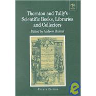 Thornton and Tully's Scientific Books, Libraries and Collectors: A Study of Bibliography and the Book Trade in Relation to the History of Science by Hunter,Andrew;Hunter,Andrew, 9781859282335