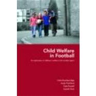 Child Welfare in Football: An Exploration of Children's Welfare in the Modern Game by Brackenridge; Celia, 9780415372336