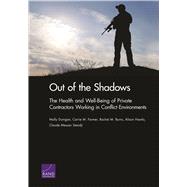Out of the Shadows The Health and Well-Being of Private Contractors Working in Conflict Environments by Dunigan, Molly; Farmer, Carrie M.; Burns, Rachel M.; Hawks, Alison; Setodji, Claude Messan, 9780833082336