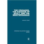 The Crusades, The Kingdom of Sicily, and the Mediterranean by Powell,James M., 9781138382336