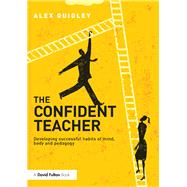 The Confident Teacher: Developing successful habits of mind, body and pedagogy by Quigley; Alex, 9781138832336