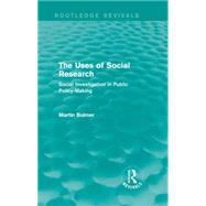 The Uses of Social Research (Routledge Revivals): Social Investigation in Public Policy-Making by Bulmer; Martin, 9781138902336