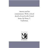 America and Her Commentators with a Critical Sketch of Travel in the United States by Henry T Tuckerman by Tuckerman, Henry Theodore, 9781425552336