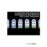 A Grammar and Analytical Vocabulary of the Words in the Greek Testament by Waller, Charles Henry, 9780554652337