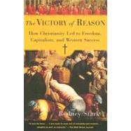 The Victory of Reason How Christianity Led to Freedom, Capitalism, and Western Success by STARK, RODNEY, 9780812972337