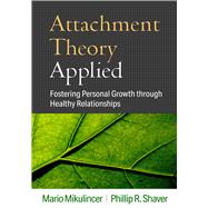 Attachment Theory Applied Fostering Personal Growth through Healthy Relationships by Mikulincer, Mario; Shaver, Phillip R., 9781462552337