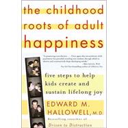 The Childhood Roots of Adult Happiness by HALLOWELL, EDWARD M. MD, 9780345442338