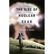 The Rise of Nuclear Fear by Weart, Spencer R., 9780674052338