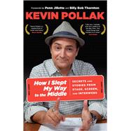 How I Slept My Way to the Middle Secrets and Stories from Stage, Screen, and Interwebs by Pollak, Kevin, 9780762782338