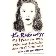 The Baroness The Search for Nica, the Rebellious Rothschild and Jazz's Secret Muse by Rothschild, Hannah, 9781101872338