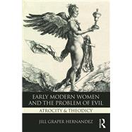 Early Modern Women and the Problem of Evil: Atrocity & Theodicy by Hernandez; Jill Graper, 9781138122338