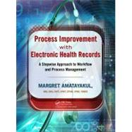 Process Improvement with Electronic Health Records: A Stepwise Approach to Workflow and Process Management by Amatayakul; Margret, 9781439872338