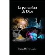 La Penumbra De Dios by Mecias, Manuel Gayol; Saldana, Vincent; Anel, Armando, 9781517772338