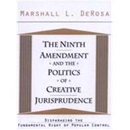 The Ninth Amendment and the Politics of Creative Jurisprudence by DeRosa,Marshall, 9781560002338