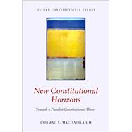 New Constitutional Horizons Towards a Pluralist Constitutional Theory by Mac Amhlaigh, Cormac S., 9780198852339