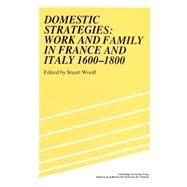 Domestic Strategies: Work and Family in France and Italy, 1600–1800 by Edited by Stuart Woolf, 9780521892339