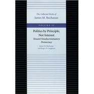 Politics by Principles, Not Interest by Buchanan, James M., 9780865972339