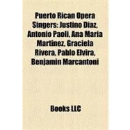 Puerto Rican Opera Singers: Justino Daz, Antonio Paoli, Ana Mara Martnez, Graciela Rivera, Pablo Elvira, Benjamn Marcantoni by , 9781158462339