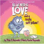All We Need is Love and a Really Soft Pillow! by Reynolds, Peter H.; Reynolds, Henry Rocket; Reynolds, Peter H., 9781338572339