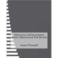 Artificial Intelligence Agent Behaviour for Busies by O'Donnell, Anna, 9781523462339