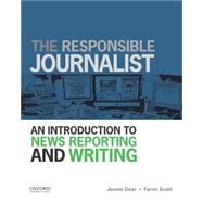 The Responsible Journalist An Introduction to News Reporting and Writing by Dear, Jennie; Scott, Faron, 9780199732340