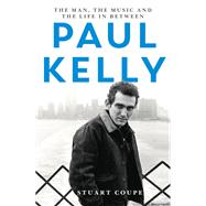 Paul Kelly The man, the music and the life in-between by Coupe, Stuart, 9780733642340