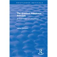 Routledge Revivals: The Greatest Happiness Principle (1986): An Examination of Utilitarianism by Ebenstein; Lanny O., 9780815362340