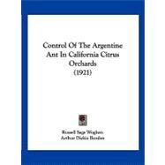 Control of the Argentine Ant in California Citrus Orchards by Woglum, Russell Sage; Borden, Arthur Dickie, 9781120182340