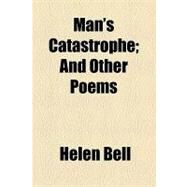Man's Catastrophe: And Other Poems by Bell, Helen, 9781154462340