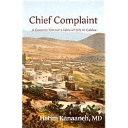 Chief Complaint A Country Doctor's Tales of Life in Galilee by Kanaaneh, Hatim, 9781935982340
