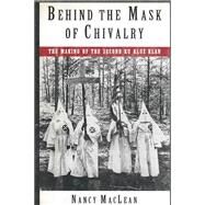 Behind the Mask of Chivalry The Making of the Second Ku Klux Klan by MacLean, Nancy K., 9780195072341