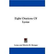 Eight Orations of Lysias by Lysias; Morgan, Morris Hicky, Ph.D., 9780548292341