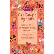 Cat Caught My Heart Purrfect Tales of Wisdom, Hope, and Love by CAPUZZO, MICHAEL, 9780553762341