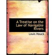A Treatise on the Law of Navigable Rivers by Houck, Louis, 9780554822341