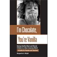 I'm Chocolate, You're Vanilla Raising Healthy Black and Biracial Children in a Race-Conscious World by Wright, Marguerite, 9780787952341