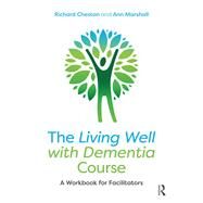 The Living Well with Dementia Course: A Workbook for Facilitators by Cheston; Richard, 9781138542341