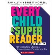 Every Child A Super Reader, 2nd Edition 7 Strengths for a Lifetime of Independence, Purpose, and Joy by Allyn, Pam; Morrell, Ernest, 9781338832341