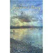 Grace and Mary by Bragg, Melvyn, 9781444762341
