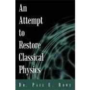 An Attempt to Restore Classical Physics by Rowe, Paul E., 9781450222341