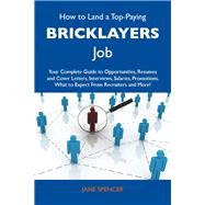 How to Land a Top-paying Bricklayers Job: Your Complete Guide to Opportunities, Resumes and Cover Letters, Interviews, Salaries, Promotions, What to Expect from Recruiters and More by Spencer, Jane, 9781486102341