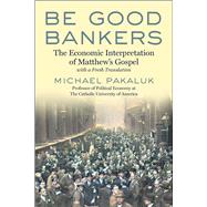 Be Good Bankers by Michael Pakaluk, 9781510782341