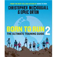 Born to Run 2 The Ultimate Training Guide by McDougall, Christopher; Orton, Eric, 9781524712341