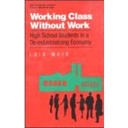 Working Class Without Work: High School Students in A De-Industrializing Economy by Weis,Lois, 9780415902342