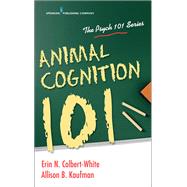 Animal Cognition 101 by Colbert-white, Erin, Ph.d.; Kaufman, Allison, Ph.d., 9780826162342