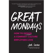 Great Mondays: How to Design a Company Culture Employees Love by Levine, Josh, 9781260132342