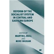 Reform of the Socialist System in Central and Eastern Europe by Bull, Martin J.; Ingham, Mike, 9781349262342