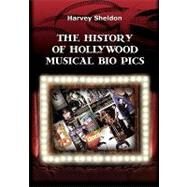 The History of Hollywood Musical Bio Pics by Sheldon, Harvey, 9781451512342