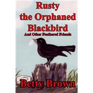 Rusty the Orphaned Blackbird by Brown, Betty, 9781502472342