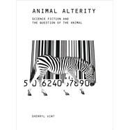 Animal Alterity Science Fiction and the Question of the Animal by Vint, Sherryl, 9781846312342