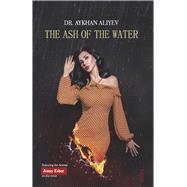 The Ash Of The Water Heaven and Hell are inside your soul rather than outside by Aliev, Dr. Aykhan, 9798350992342